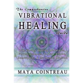The Comprehensive Vibrational Healing Guide: Life Energy Healing Modalities, Flower Essences, Crystal Elixirs, Homeopathy & the Human Biofield - Paperback