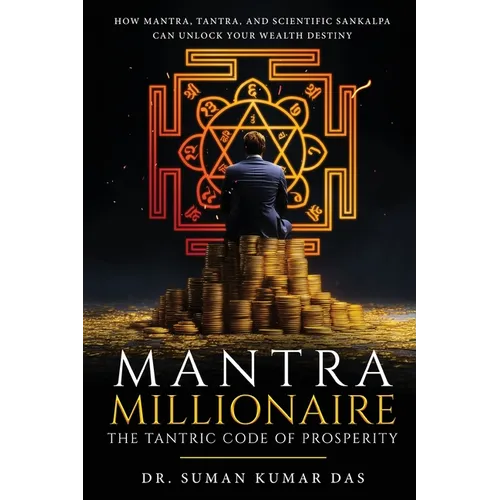 Mantra Millionaire - The Tantric Code of Prosperity - How Mantra, Tantra and Scientific Sankalpa Can Unlock Your Wealth Destiny - Paperback