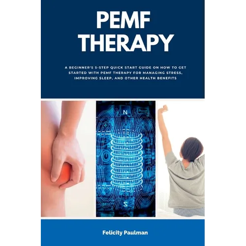 PEMF Therapy: A Beginner's 5-Step Quick Start Guide on How to Get Started with PEMF Therapy for Managing Stress, Improving Sleep, and Other Health Ben - Paperback
