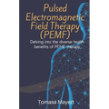 Pulsed Electromagnetic Field Therapy (PEMF): Delving Into The Diverse Health Benefits Of PEMF Therapy. - Paperback